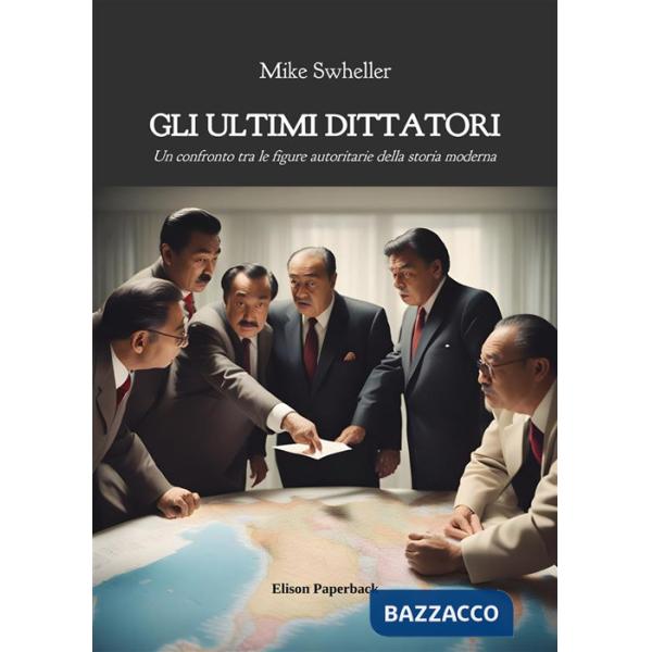 Ultimi dittatori. Un confronto tra le figure autoritarie della storia moderna (Gli)