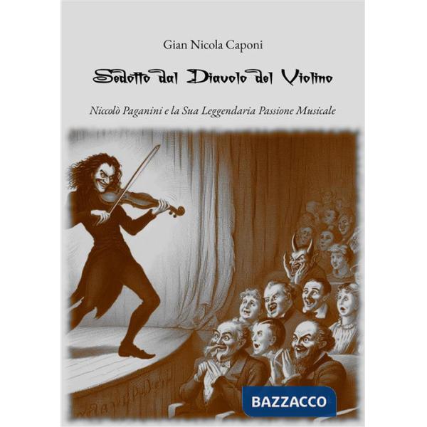 Sedotto dal diavolo del violino. Niccolò Paganini e la sua leggendaria passione musicale