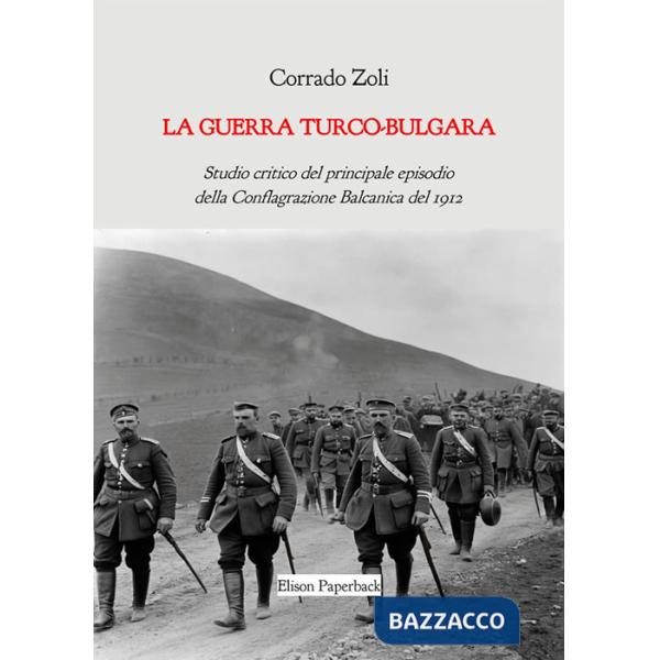 Guerra turco-bulgara. Studio critico del principale episodio della Conflagrazione Balcanica del 1912. Nuova ediz. (La)