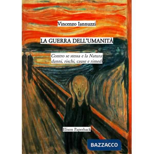 Guerra dell'umanità. Contro se stessa e la natura: danni, rischi, cause e rimedi (La)