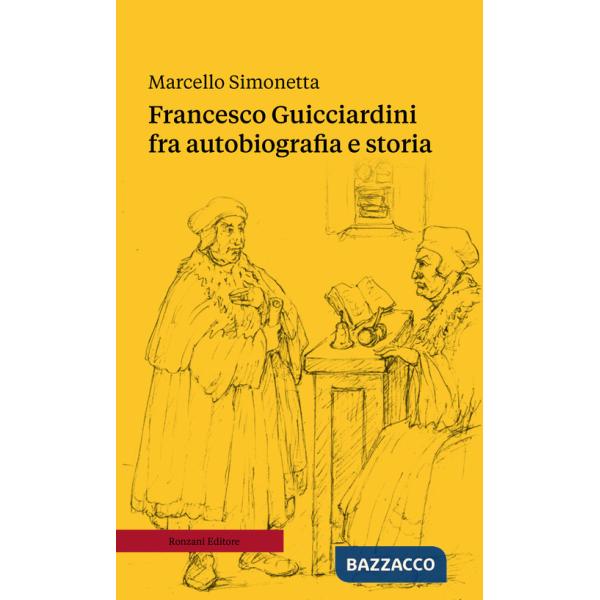 Francesco Guicciardini fra autobiografia e storia. Ediz. ampliata