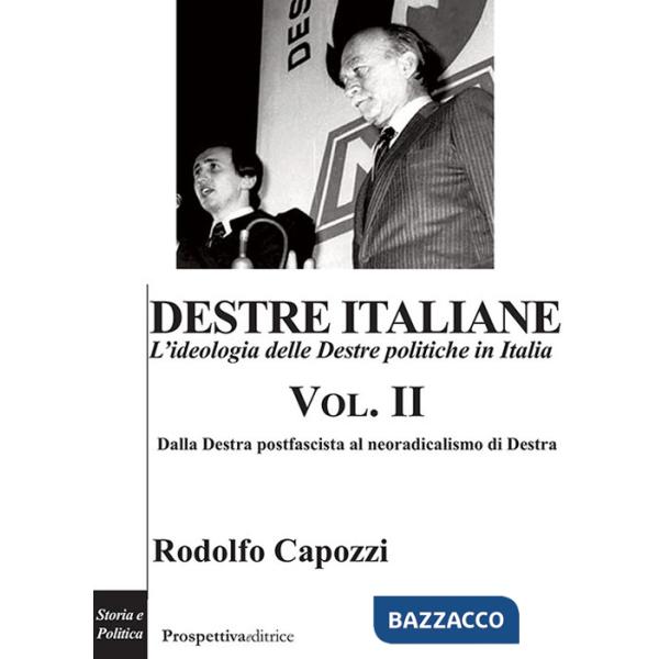 Destre italiane. L'ideologia delle Destre politiche in Italia. Vol. 2: Dalla Destra postfascista al neoradicalismo di Destra