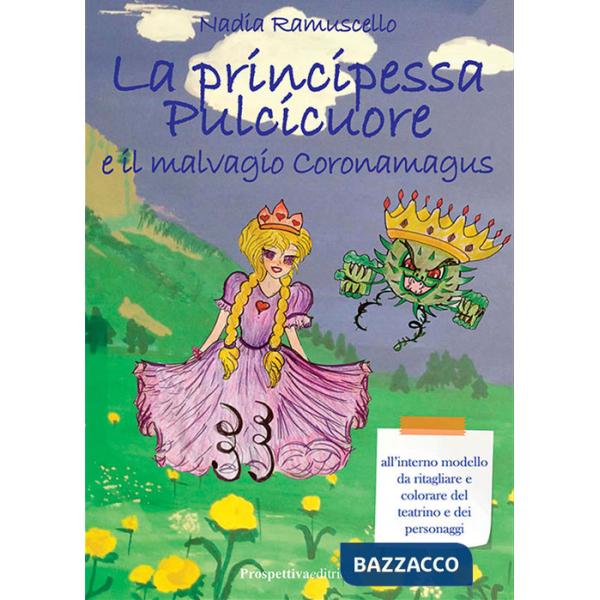 Principessa Pulcicuore e il malvagio Coronamagus. Ediz. illustrata (La)