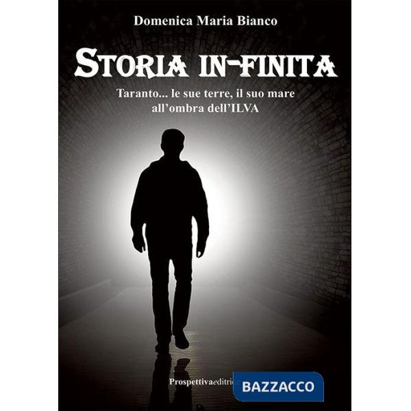 Storia in-finita. Taranto... le sue terre, il suo mare all'ombra dell'ILVA
