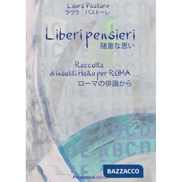 Liberi pensieri. Raccolta di insoliti Haiku per Roma. Ediz. italiana e giapponese