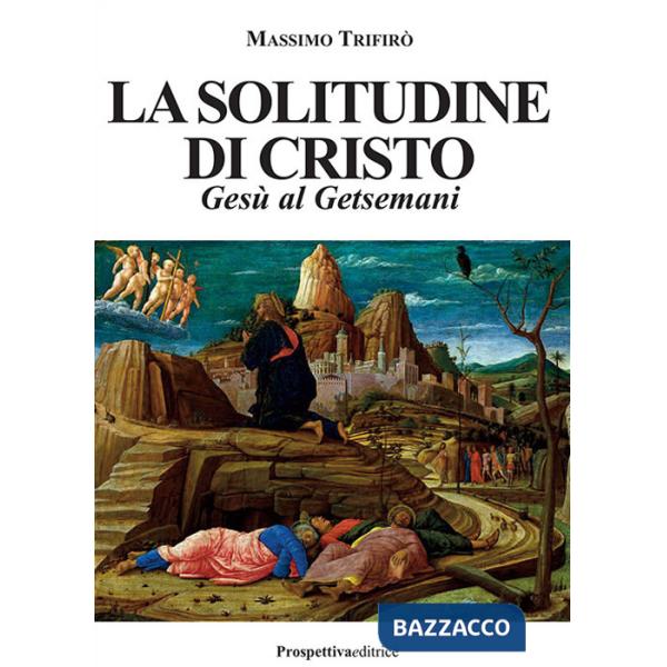 Solitudine di Cristo. Gesù al Getsemani (La)