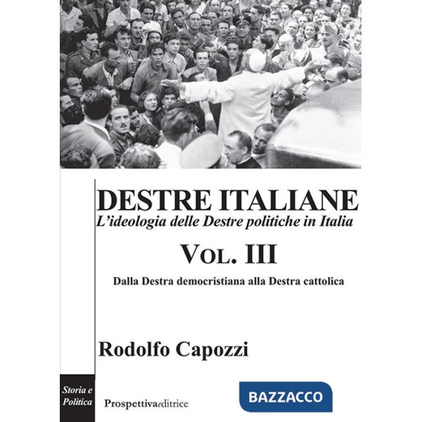Destre italiane. L'ideologia delle Destre politiche in Italia. Vol. 3: Dalla destra democristiana alla destra cattolica