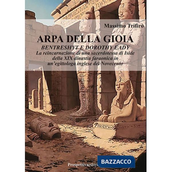 Arpa della gioia. Bentrashyt e Dorothy Eady. La reincarnazione di una sacerdotessa di Iside della XIX dinastia faraonica in un'e