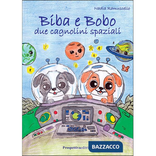 Biba e Bobo. Due cagnolini spaziali. Ediz. illustrata