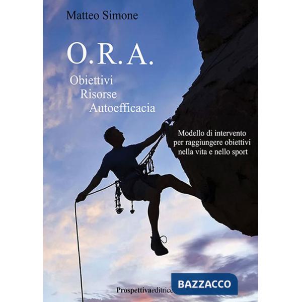 O.R.A. Obiettivi Risorse Autoefficacia. Modello di intervento per raggiungere obbiettivi nella vita e nello sport