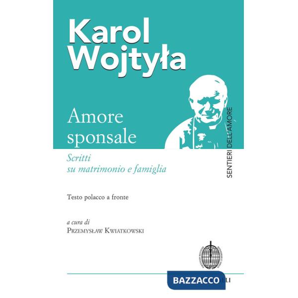 Amore sponsale. Scritti su matrimonio e famiglia. Testo polacco a fronte