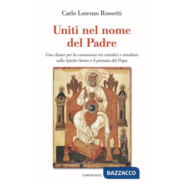 Uniti nel nome del Padre. Una chiave per la comunione tra cattolici e ortodossi sullo Spirito Santo e il primato del papa