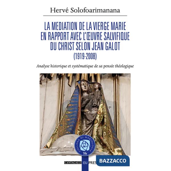 Mediation de la Vierge Marie en rapport avec l'?uvre salvifique du Christ selon Jean Galot. Analyse historique et systématique d
