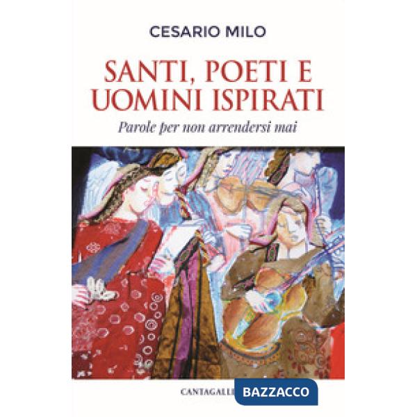 Santi, poeti e uomini ispirati. Parole per non arrendersi mai