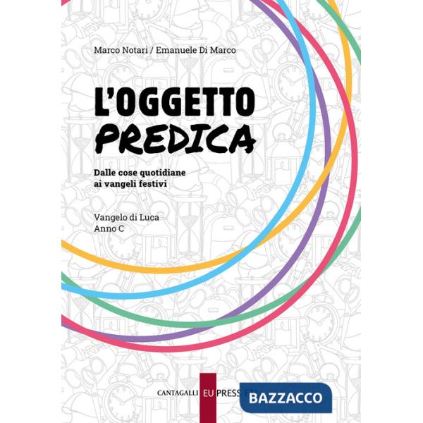 Oggetto predica. Dalle cose quotidiane ai Vangeli festivi. Vangelo di Luca. Anno C (L')