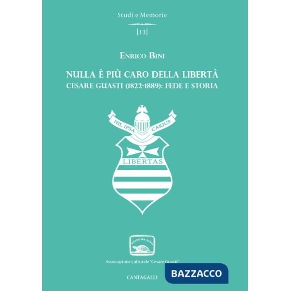 Nulla è più caro della libertà. Cesare Guasti (1822-1889): fede e storia
