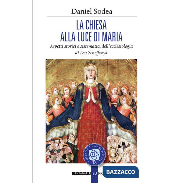 Chiesa alla luce di Maria. Aspetti storici e sistematici dell'ecclesiologia di Leo Scheffczyk (La)