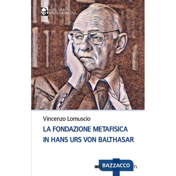 Fondazione metafisica in Hans Urs von Balthasar (La)