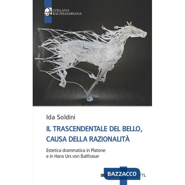 Trascendentale del bello, causa della razionalità. Estetica drammatica in Platone e in Hans Urs von Balthasar (Il)