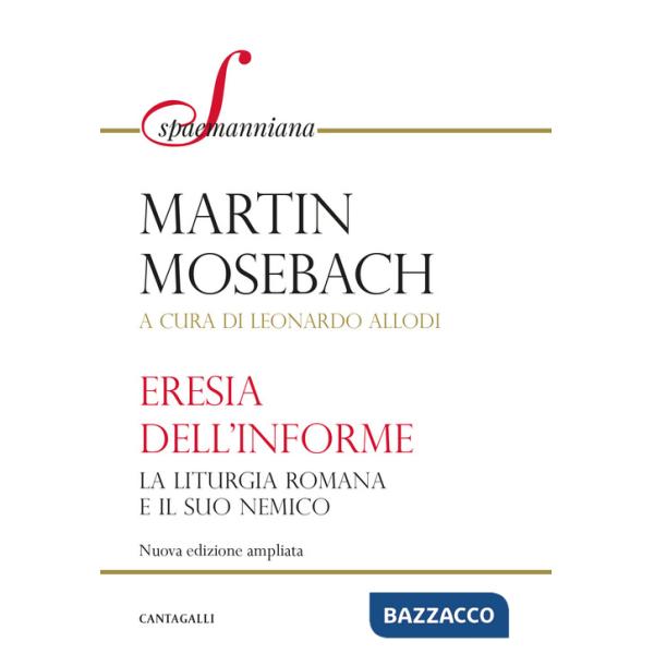Eresia dell'informe. La liturgia romana e il suo nemico. Nuova ediz. (L')