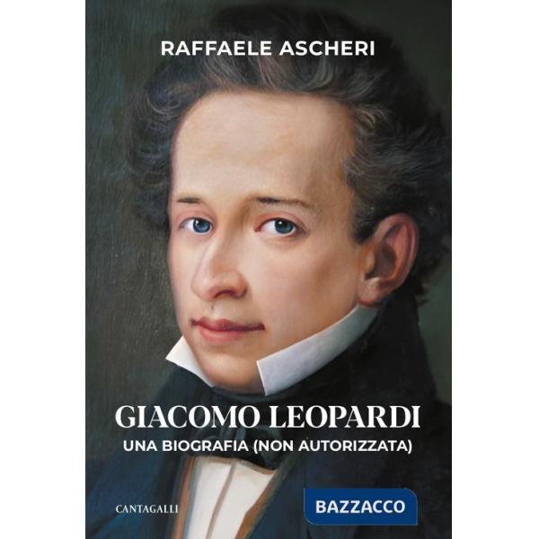 Giacomo Leopardi. Una biografia (non autorizzata)