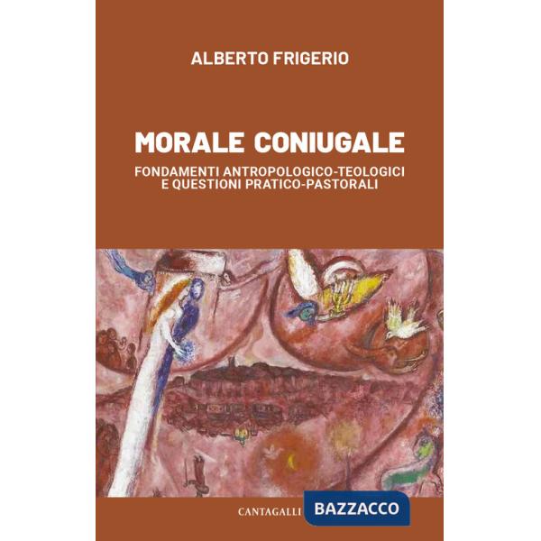 Morale coniugale. Fondamenti antropologico-teologici e questioni pratico-pastorali