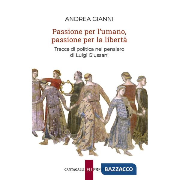 Passione per l'umano, passione per la libertà. Tracce di politica nel pensiero di Luigi Giussani