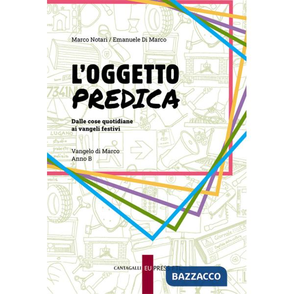 Oggetto predica. Dalle cose quotidiane ai vangeli festivi. Vangelo di Marco. Anno B (L')