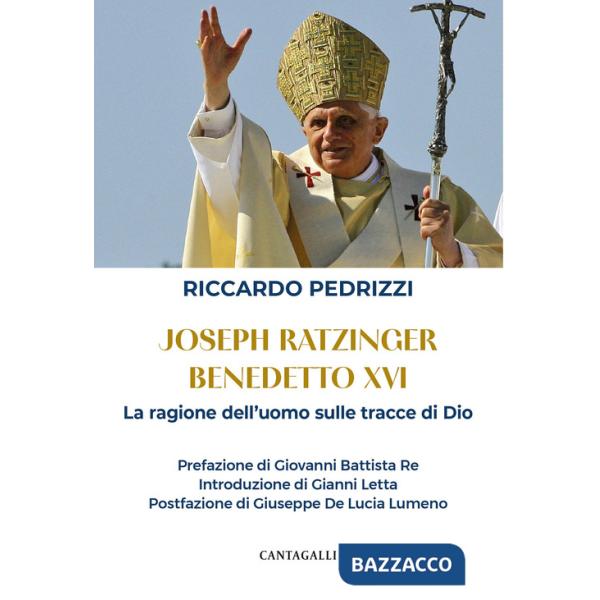 Joseph Ratzinger Benedetto XVI. La ragione dell'uomo sulle tracce di Dio