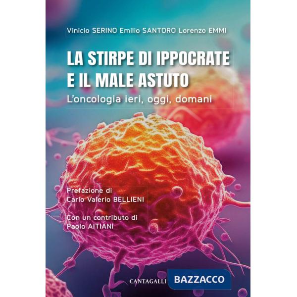Stirpe di Ippocrate e il male astuto. L'oncologia ieri, oggi, domani (La)