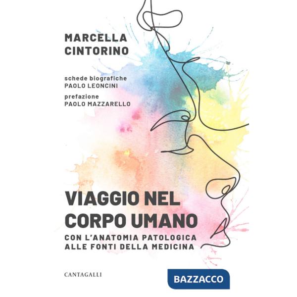 Viaggio nel corpo umano. Con l'anatomia patologica alle fonti della medicina