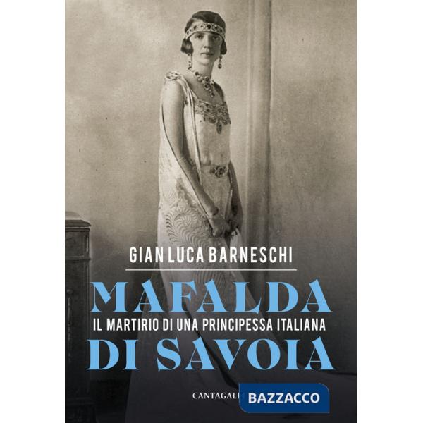 Mafalda di Savoia. Il martirio di una principessa italiana