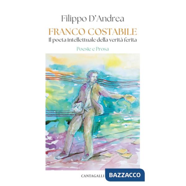 Franco Costabile. Il poeta intellettuale della verità ferita. Poesie e prosa