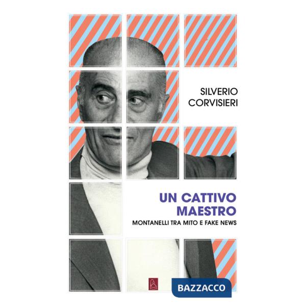 Cattivo maestro. Montanelli tra mito e fake news (Un)