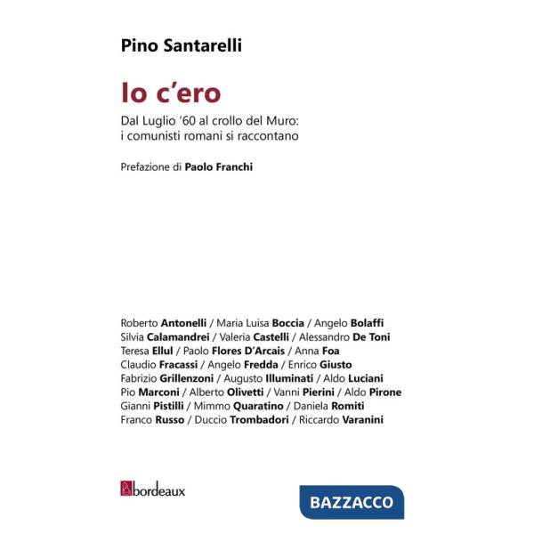 Io c'ero. Dal luglio '60 al crollo del Muro: i comunisti romani si raccontano