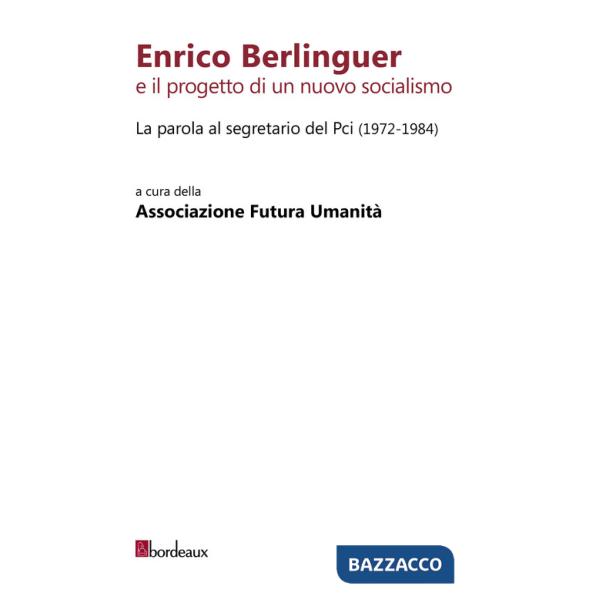 Enrico Berlinguer e il progetto di un nuovo socialismo. La parola al segretario del Pci (1972-1984)