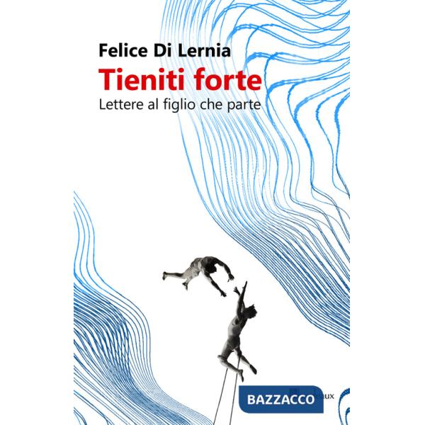 Tieniti forte. Lettere al figlio che parte