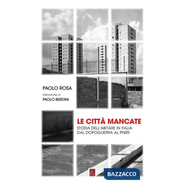 Città mancate. Storia dell'abitare in Italia dal Dopoguerra al PNRR (Le)