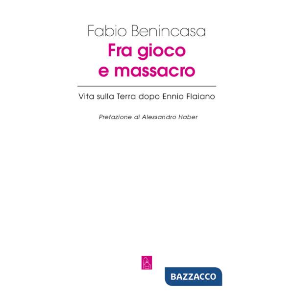 Fra gioco e massacro. Vita sulla terra dopo Ennio Flaiano