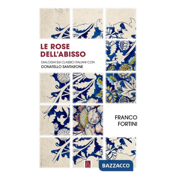 Rose dell'abisso. Dialoghi sui classici italiani con Donatello Santarone (Le)