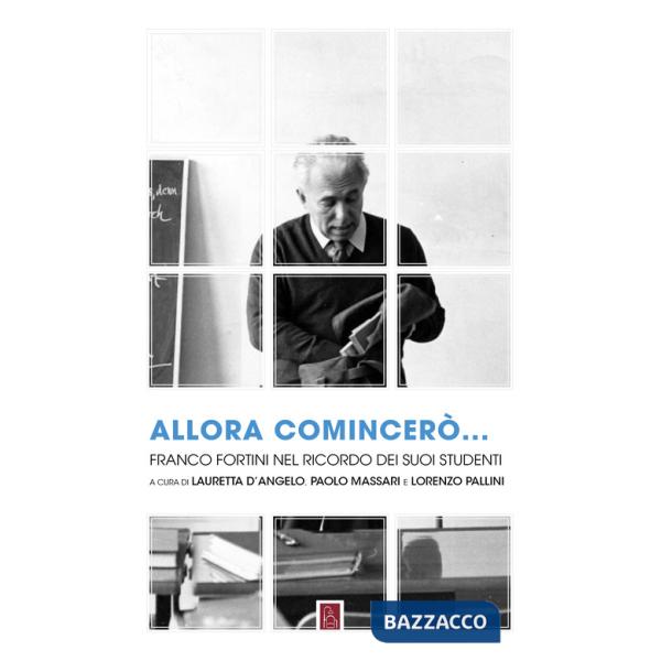 Allora comincerò... Franco Fortini nel ricordo dei suoi studenti
