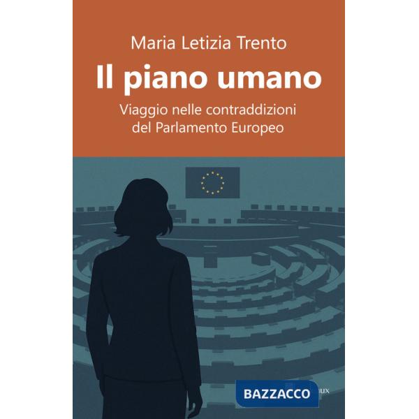 Piano umano. Viaggio nelle contraddizioni del Parlamento Europeo (Il)