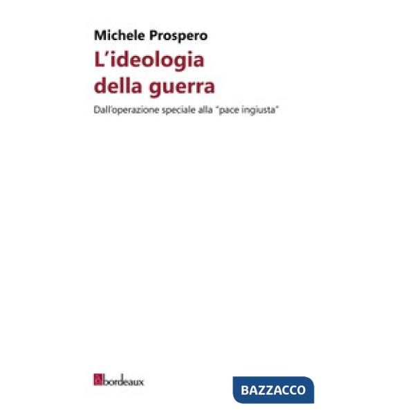Ideologia della guerra. Dall'operazione speciale alla «pace ingiusta» (L')