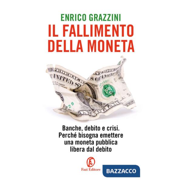 Fallimento della moneta. Banche, debito e crisi. Perché bisogna emettere una moneta pubblica libera dal debito (Il)