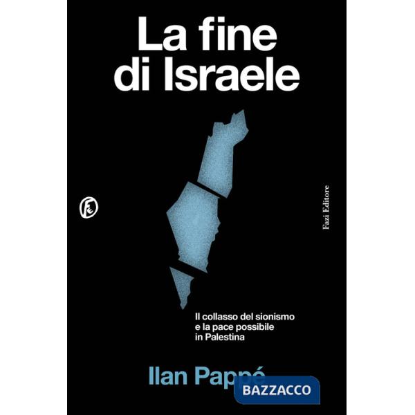 Fine di Israele. Il collasso del sionismo e la pace possibile in Palestina (La)