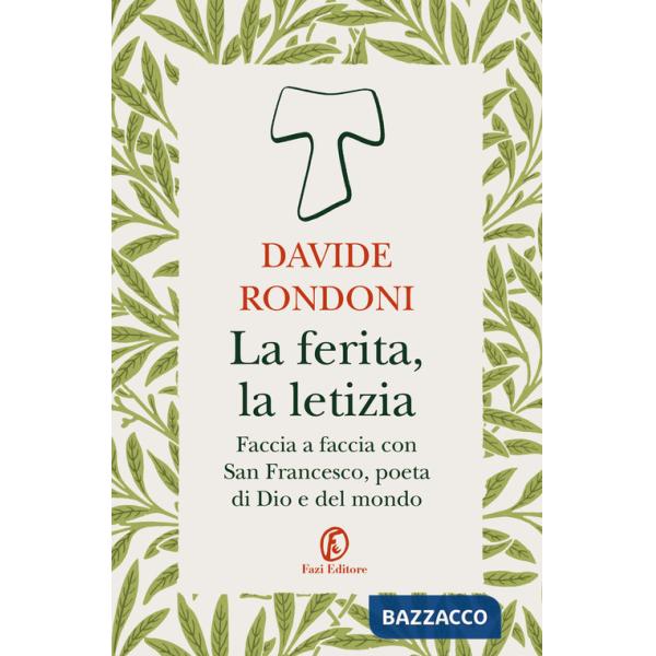 Ferita, la letizia. Faccia a faccia con San Francesco, poeta di Dio e del mondo (La)