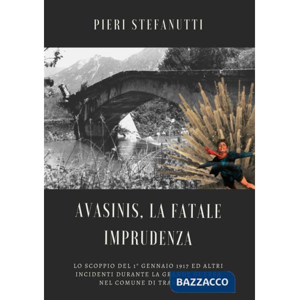 Avasinis, la fatale imprudenza. Lo scoppio del 1° gennaio 1917 ed altri incidenti durante la Grande Guerra nel comune di Trasagh