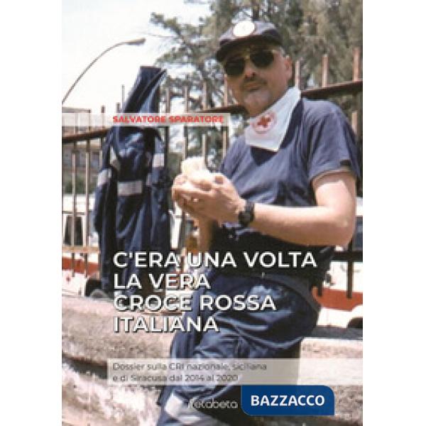C'era una volta la vera Croce Rossa Italiana. Dossier sulla CRI nazionale, siciliana e di Siracusa dal 2014 al 2020
