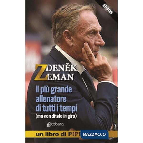 Zdenek Zeman. il più grande allenatore di tutti i tempi (ma non ditelo in giro)
