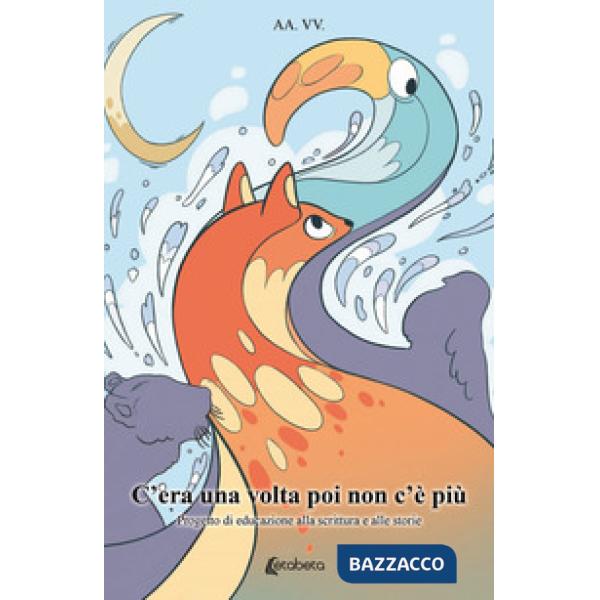 C'era una volta poi non c'è più. Progetto di educazione alla scrittura e alle storie